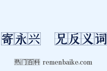 寄永兴窣兄反义词是什么意思的图片